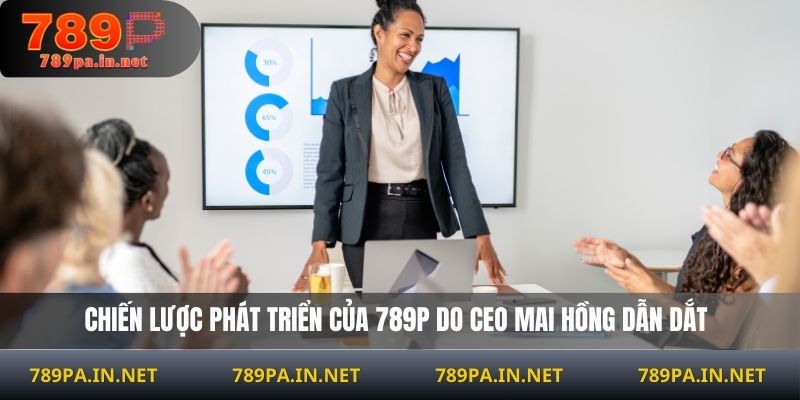 Chiến lược phát triển của 789P do CEO Mai Hồng dẫn dắt