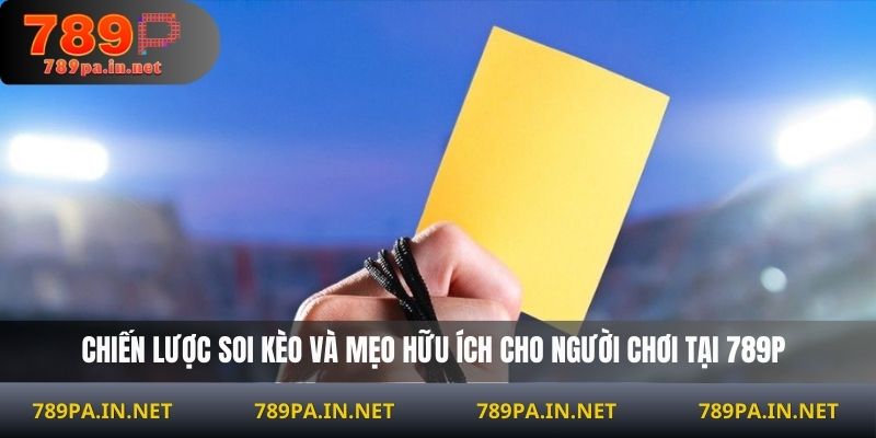 Chiến lược soi kèo và mẹo hữu ích cho người chơi tại 789P