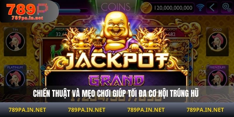 Chiến thuật và mẹo chơi giúp tối đa cơ hội trúng hũ