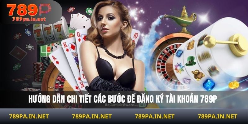 Hướng dẫn chi tiết các bước để đăng ký tài khoản 789P