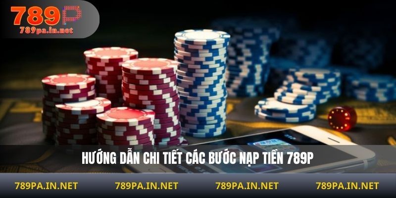 Hướng dẫn chi tiết các bước nạp tiền 789P
