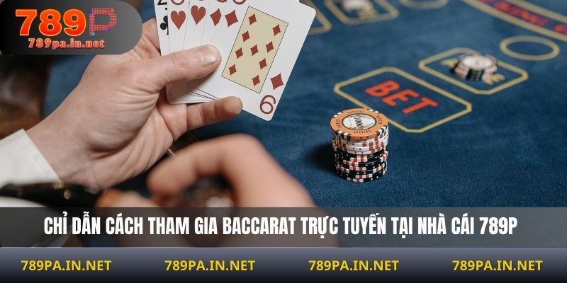 Chỉ dẫn cách tham gia Baccarat trực tuyến tại nhà cái 789P