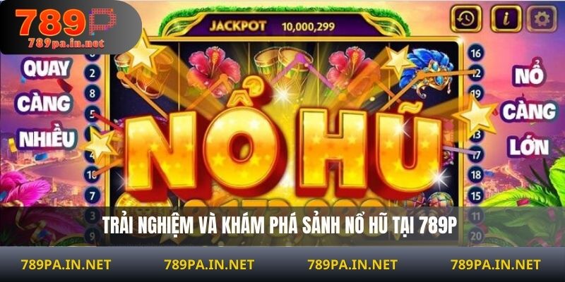 Trải nghiệm và khám phá sảnh Nổ Hũ tại 789P