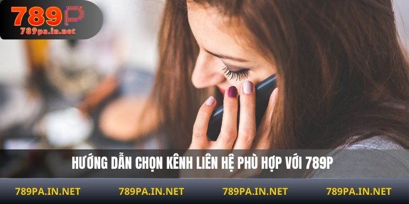 Hướng dẫn chọn kênh liên hệ phù hợp với 789P