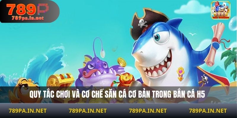 Quy tắc chơi và cơ chế săn cá cơ bản trong bắn cá H5