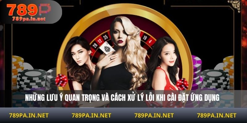 Những lưu ý quan trọng và cách xử lý lỗi khi cài đặt ứng dụng