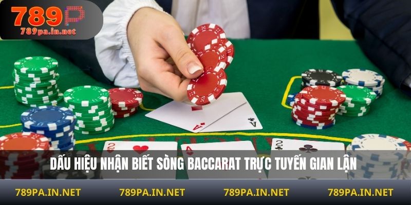 Dấu hiệu nhận biết sòng Baccarat trực tuyến gian lận