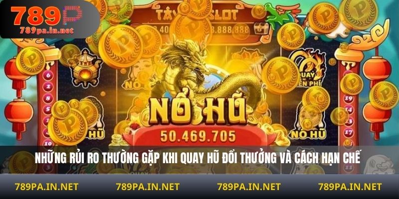 Những rủi ro thường gặp khi quay hũ đổi thưởng và cách hạn chế