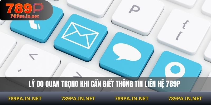 Lý do quan trọng khi cần biết thông tin liên hệ 789P