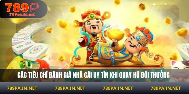 Các tiêu chí đánh giá nhà cái uy tín khi quay hũ đổi thưởng