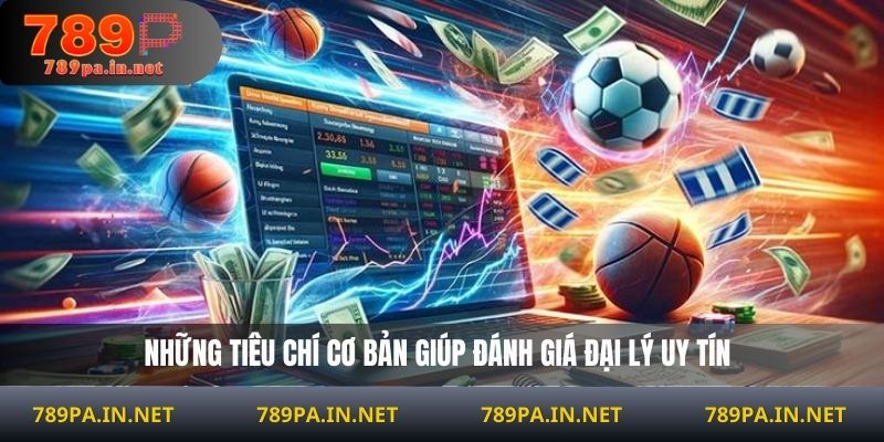 Những tiêu chí cơ bản giúp đánh giá đại lý uy tín