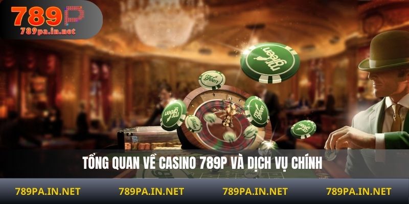 Tổng quan về nhà cái Casino 789P và dịch vụ chính